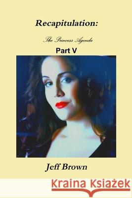 Recapitulation: The Princess Agenda Part V Jeff Brown 9781794834088 Lulu.com