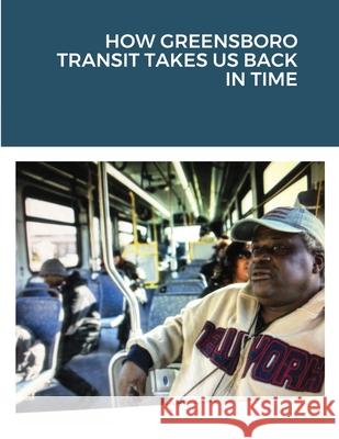 How Greensboro Transit Takes Us Back in Time Joshua Jones, Jr 9781794836587