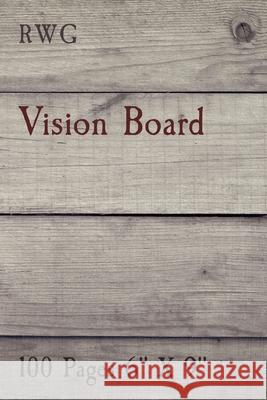 Vision Board: 100 Pages 6 X 9 Rwg 9781794838017 Rwg Publishing