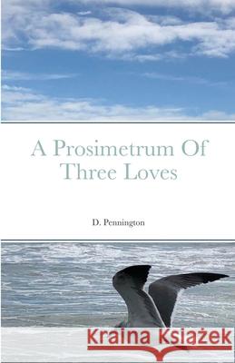 A Prosimetrum Of Three Loves D Pennington 9781794839076 Lulu.com