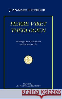 Pierre Viret Théologien: Théologie de la Réforme et application actuelle Jean-Marc Berthoud 9781794842120 Lulu.com