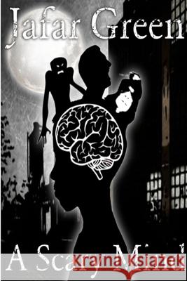 A Scary Mind (Paperback) Jafar Green 9781794843370 Lulu.com