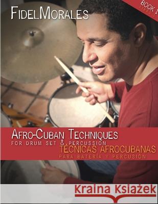 Afro-Cuban Techniques for Drum Set & Percussion Fidel Morales 9781794845114 Lulu.com