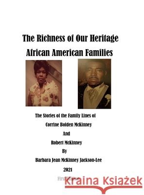 The Richness of Our Heritage: African American Families: The Stories of the Family Lines of Corrine Bolden McKinney and Robert McKinney Barbara Jackson 9781794847361 Lulu.com