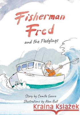 Fisherman Fred and the Fledglings: and their rip-roaring, incredible, very cloudy day Camille Garro, Alan Bull, Becca Quigley 9781794847408 Lulu.com