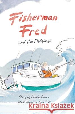 Fisherman Fred and the Fledglings: and their rip-roaring, incredible, very cloudy day Camille Garro, Alan Bull, Becca Quigley 9781794847569