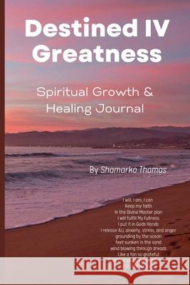 Destined IV Greatness: Healing & Spiritual Growth Journal Shamarko Thomas, LLC The Savvy Sisters 9781794849938 Lulu.com