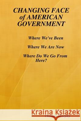 CHANGING FACE of AMERICAN GOVERNMENT Thomas Murphy 9781794850743