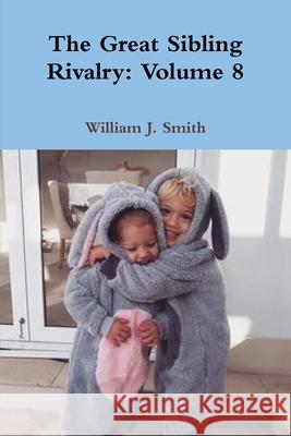 The Great Sibling Rivalry: Volume 8 William J. Smith 9781794850750 Lulu.com