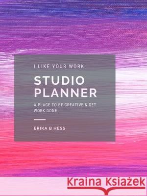 I Like Your Work Studio Planner Erika Hess 9781794852648