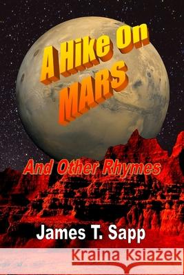 A Hike On Mars and Other Rhymes James T. Sapp 9781794854079 Lulu.com