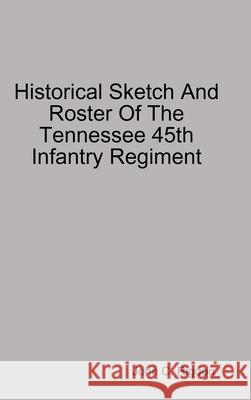 Historical Sketch And Roster Of The Tennessee 45th Infantry Regiment John C. Rigdon 9781794854895