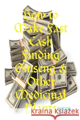 How to Make Fast Cash Finding Ginseng & Other Medicinal Plants Ben Sy Troy Goad 9781794855571 Lulu.com