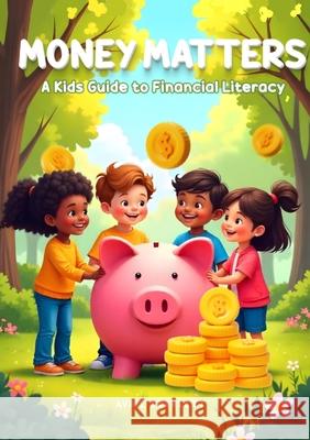 Money Matters: A Kid's Guide to Financial Literacy Avril Scarlett Arianne Scarlett 9781794856516 Lulu.com