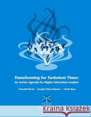 Transforming for Turbulent Times: An Action Agenda for Higher Education Leaders Donald Norris, Joseph (Tim) Gilmour, Linda Baer 9781794856974