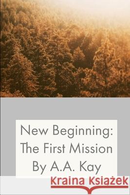 New Beginning: The First Mission A.A. Kay 9781794859340 Lulu.com