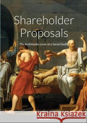 Shareholder Proposals: The Archimedes Lever of a Social Gadfly Jing Zhao 9781794859777