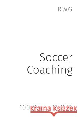 Soccer Coaching: 100 Pages 6 X 9 Rwg 9781794860810 Rwg Publishing