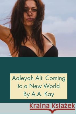 Aaleyah Ali: Coming to a New World A.A. Kay 9781794863699 Lulu.com