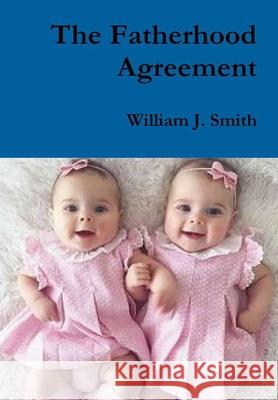 The Fatherhood Agreement William J. Smith 9781794864795 Lulu.com