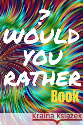 Would You Rather Book for Teens: 150 Thought-Provoking Fun Life Scenarios and A Little Bit of Fantasy Ayurveda Fun Store 9781794870857 Lulu.com
