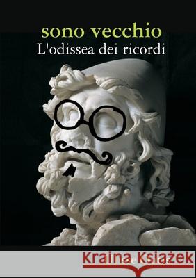 sono vecchio: l'Odissea dei ricordi Ulisse Outis 9781794871762 Lulu.com