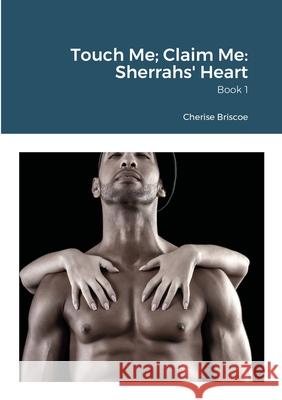 Touch Me; Claim Me: Sherrahs' Heart: Book 1 Cherise Briscoe 9781794874589 Lulu.com