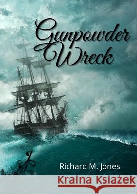 Gunpowder Wreck Richard M. Jones 9781794878969 Lulu.com