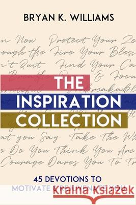 The Inspiration Collection: 45 Devotions to Motivate & Rejuvenate You Bryan Williams 9781794879225