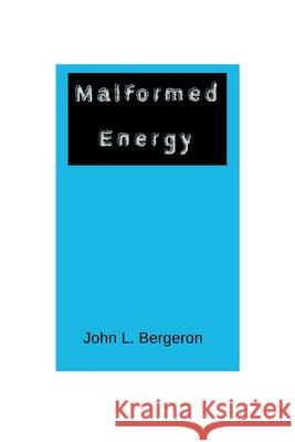 Malformed Energy John L. Bergeron 9781794881228