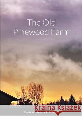 The Old Pinewood Farm T. Brown 9781794882317 Lulu.com