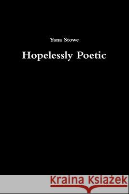 Hopelessly Poetic Yana Stowe 9781794884120 Lulu.com