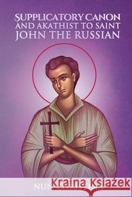 Supplicatory Canon and Akathist to Saint John the Russian St George Monastery, Nun Christina, Anna Skoubourdis 9781794885646