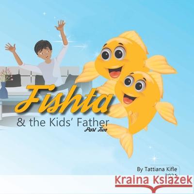 Fishta & the Kids' Father: part 2 Tattiana Kifile 9781794889668 Lulu.com