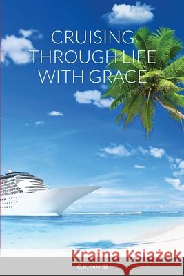 Cruising Through Life With Grace C K Inniss 9781794890572 Lulu.com