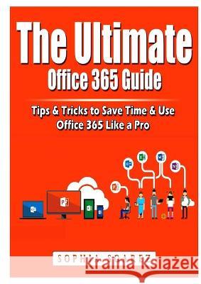 The Ultimate Office 365 Guide: Tips & Tricks to Save Time & Use Office 365 Like a Pro Jon Albert 9781794891951 Abbott Properties