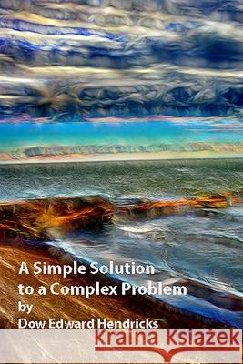 A Simple Soultion to a Complex Problem Dow Edward Hendricks 9781794893160