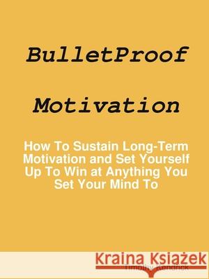 BulletProof Motivation Timothy Kendrick 9781794893597 Lulu.com