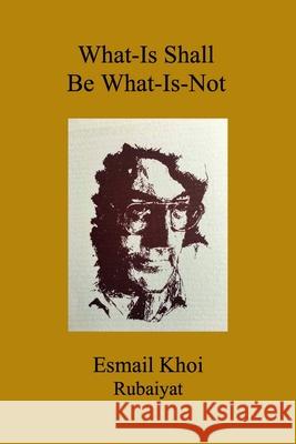 What-Is Shall Be What-Is-Not Esmail Khoi 9781794895706 Lulu.com