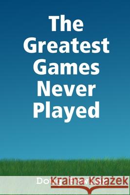 The Greatest Games Never Played Doug Fowler 9781794896994