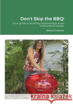 Don't Skip the BBQ!: Your guide to building relationships as an instructional leader Jessica Graziano Fiora Graziano 9781794898752