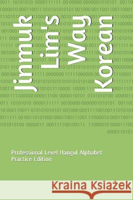 Jinmuk Lim's Way Korean: Professional Level Hangul Alphabet Practice Edition Jinmuk Lim 9781795004497 Independently Published