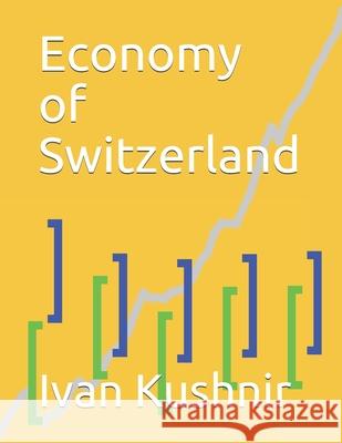 Economy of Switzerland Ivan Kushnir 9781795015028 Independently Published