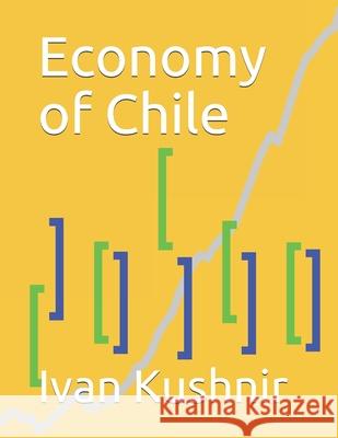 Economy of Chile Ivan Kushnir 9781795017039 Independently Published