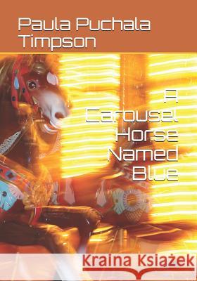 A Carousel Horse Named Blue Paula Puchal 9781795026703 Independently Published