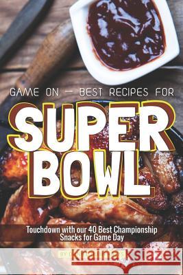 Game on - Best Recipes for Super Bowl: Touchdown with Our 40 Best Championship Snacks for Game Day Daniel Humphreys 9781795027496