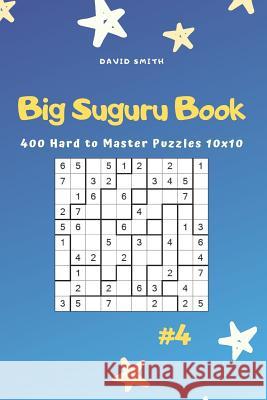 Big Suguru Book - 400 Hard to Master Puzzles 10x10 Vol.4 David Smith 9781795028226