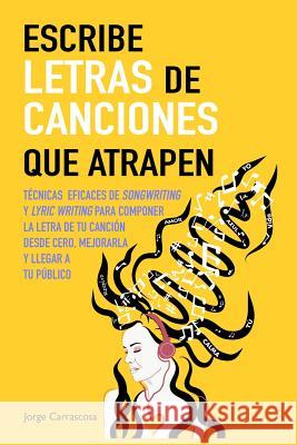 Escribe letras de canciones que atrapen: Técnicas eficaces de songwriting y lyric writing para componer la letra de tu canción desde cero, mejorarla y Carrascosa, Jorge 9781795031097 Independently Published