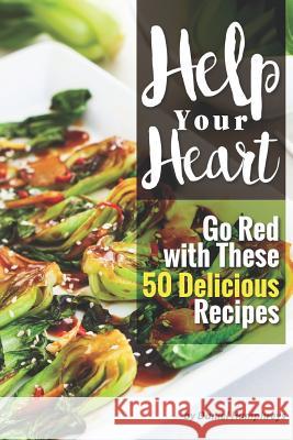 Help Your Heart: Go Red with These 50 Delicious Recipes Daniel Humphreys 9781795031271 Independently Published