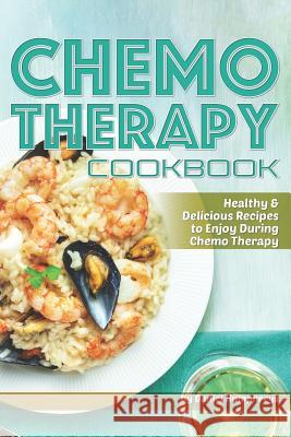 Chemo Therapy Cookbook: Healthy & Delicious Recipes to Enjoy During Chemo Therapy Daniel Humphreys 9781795031516 Independently Published